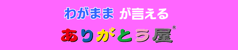 我がままを言えるありがとう屋