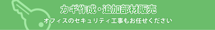 カギ作成・追加部材販売　オフィスのセキュリティ工事もお任せください