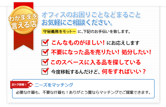 わがままを
言える店　オフィスのお困りごとなどまるごとお気軽にご相談ください。