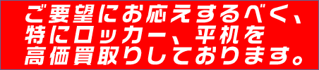 ご要望にお応えするべく、特にロッカー、平机を高価買取り